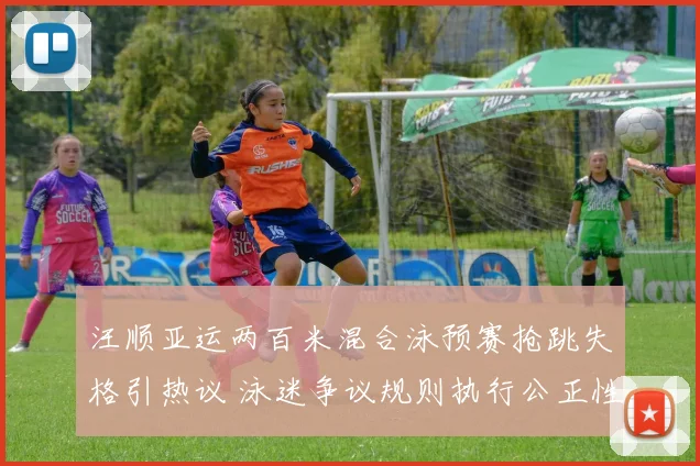汪顺亚运两百米混合泳预赛抢跳失格引热议 泳迷争议规则执行公正性
