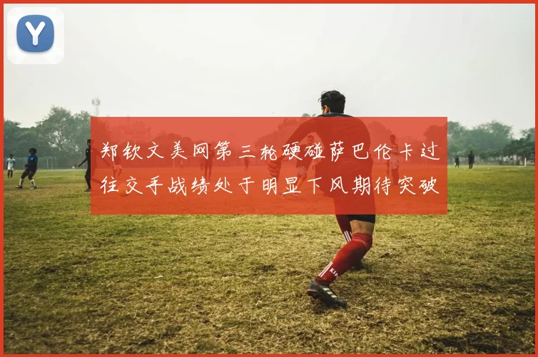 郑钦文美网第三轮硬碰萨巴伦卡过往交手战绩处于明显下风期待突破